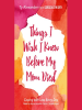 Things_I_Wish_I_Knew_Before_My_Mom_Died