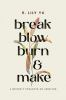 Break__blow__burn__and_make