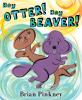 Hey_Otter__Hey_Beaver_
