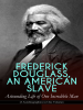 FREDERICK_DOUGLASS__AN_AMERICAN_SLAVE_____Astounding_Life_of_One_Incredible_Man__3_Autobiographies_in_One_Volume_